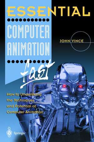 Essential Computer Animation fast: How to Understand the Techniques and Potential of Computer Animation de John Vince