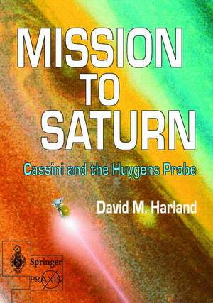 Mission to Saturn: Cassini and the Huygens Probe de David M. Harland