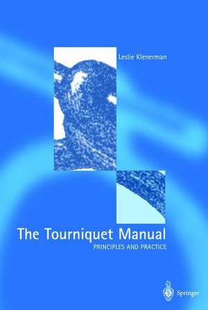 The Tourniquet Manual — Principles and Practice de Leslie Klenerman