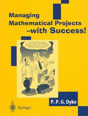 Managing Mathematical Projects - with Success! de P.P.G. Dyke