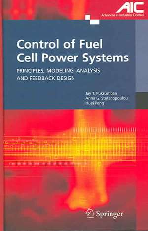 Control of Fuel Cell Power Systems: Principles, Modeling, Analysis and Feedback Design de Jay T. Pukrushpan