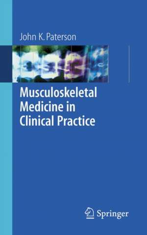 Musculoskeletal Medicine in Clinical Practice de John K. Paterson