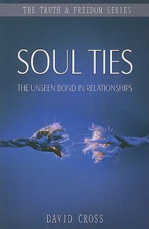 Soul Ties: The Unseen Bond in Relationships de David Cross