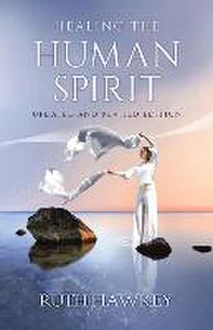 Healing the Human Spirit de Ruth Hawkey