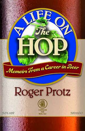 A Life on the Hop: Memoirs from a Career in Beer de Roger Protz