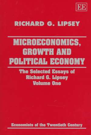 Microeconomics, Growth and Political Economy – The Selected Essays of Richard G. Lipsey Volume One de Richard G. Lipsey