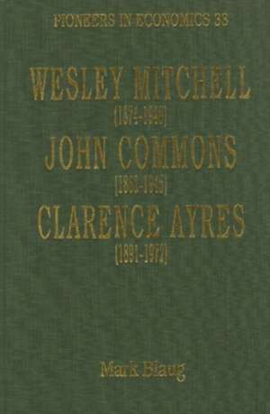 Wesley Mitchell (1874–1948), John Commons (1862–1945), Clarence Ayres (1891–1972) de Mark Blaug