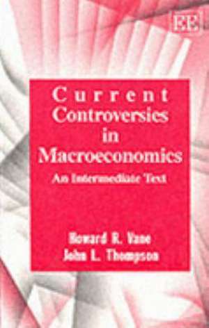 Current Controversies In Macroeconomics de Howard R. Vane