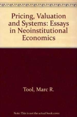 PRICING, VALUATION AND SYSTEMS – Essays in Neoinstitutional Economics de Marc R. Tool