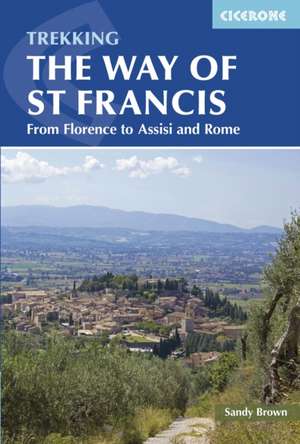 Trekking the Way of St Francis: From Florence to Assisi and Rome de Sandy Brown