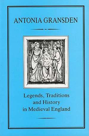 Legends, Tradition and History in Medieval England de Antonia Gransden