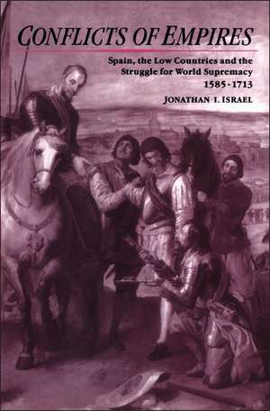 Conflicts of Empires: Spain, the Low Countries and the Struggle for World Supremacy, 1585-1713 de Jonathan Israel