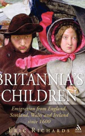 Britannia's Children: Emigration from England, Scotland, Wales and Ireland since 1600 de Professor Eric Richards