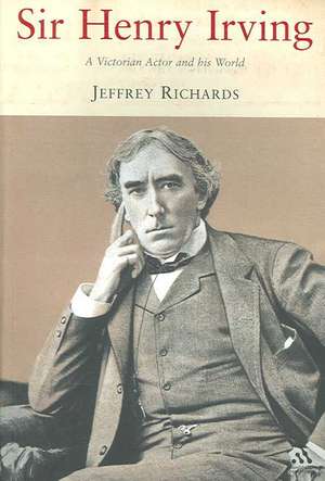 Sir Henry Irving: A Victorian Actor and his World de Jeffrey Richards