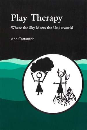 Play Therapy: Where the Sky Meets the Underworld de Ann Cattanach