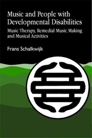 Music and People with Developmental Disabilities: Music Therapy, Remedial Music Making and Musical Activities de F. W. Schalkwijk