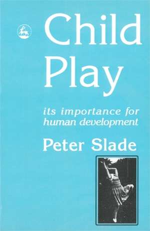 Child Play: Its Importance for Human Development de Peter Slade