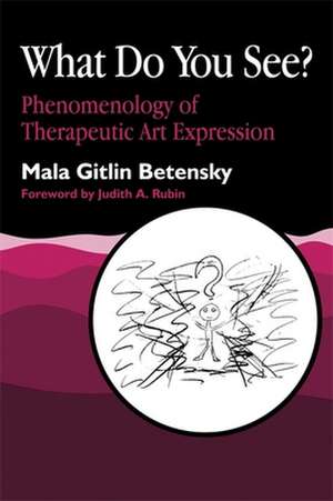 What Do You See?: Phenomenology of Therapeutic Art Expression de Mala Gitlin Betensky