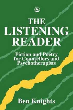 The Listening Reader: Fiction and Poetry for Counsellors and Psychotherapists de Ben Knights