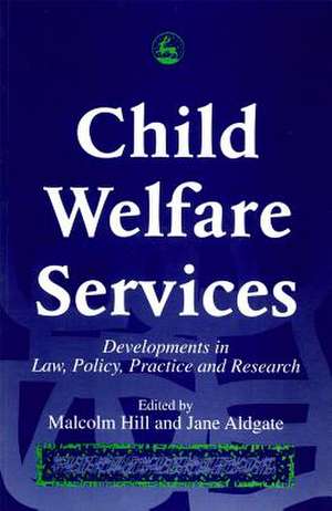 Child Welfare Services: Developments in Law, Policy, Practice and Research de Malcolm Hill