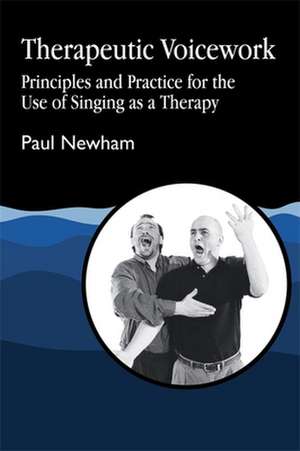 Therapeutic Voicework: The Therapeutic Use of Singing and Vocal Sound de Paul Newham