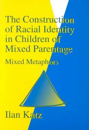 The Construction of Racial Identity in Children of Mixed Parentage: Mixed Metaphors de Ilan Katz