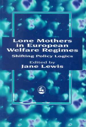 Lone Mothers in European Walfare Regimes: Shifting Policy Logics de Jane Lewis