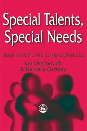 Special Talents, Special Needs: Drama for People with Learning Disabilities de Ian McCurrach