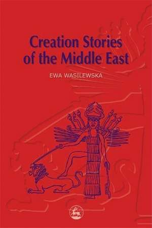 Creation Stories of the Middle East de Ewa Wasilewska