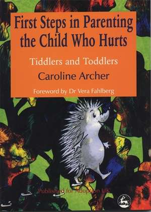 First Steps in Parenting the Child Who Hurts de Caroline Archer