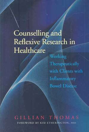 Counselling and Reflexive Research in Healthcare: Working Therapeutically with Clients with Inflammatory Bowel Disease de Gillian Thomas