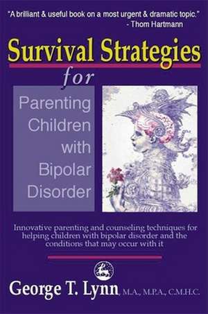 Survival Strategies for Parenting the Child and Teen with Bipolar Disorder de George T. Lynn