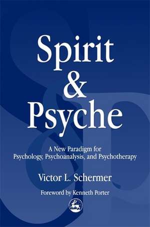 Spirit and Psyche: A New Paradigm for Psychology, Psychoanalysis, and Psychotherapy de Victor Schermer