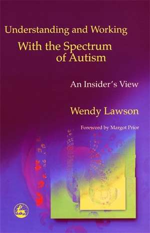 Understanding and Working with the Spectrum of Autism: An Insider's View de Wendy Lawson