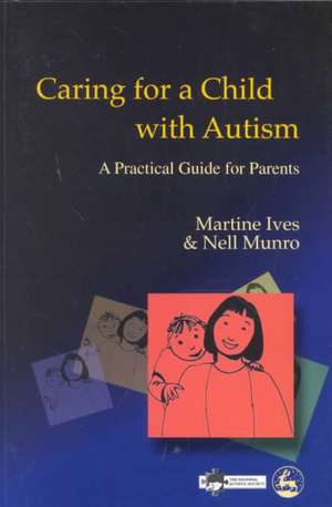 Caring for a Child with Autism: A Practical Guide for Parents de Martine Ives