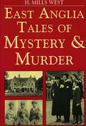 East Anglia Tales of Mystery and Murder de Harold Mills West