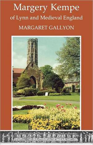 Margrery Kempe of Lynn and Medieval England de Margaret Gallyon