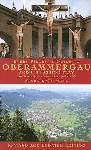 Every Pilgrim's Guide to Oberammergau and Its Passion Play de Michael Counsell