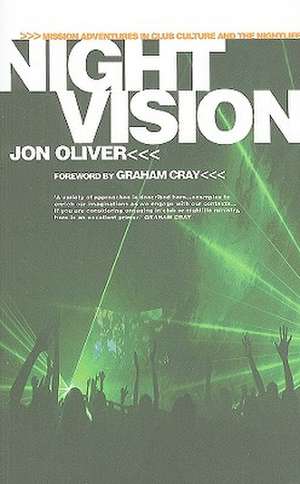 Night Vision: Mission Adventures in Club Culture and the Nightlife de Jon Oliver