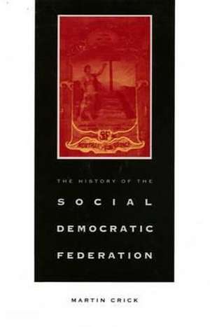 History of the Social-Democratic Federation de Martin Crick