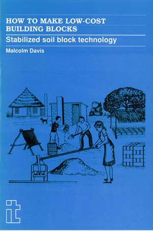 How to Make Low-Cost Building Blocks: Stabilized Soil Block Technology de Malcolm Davis