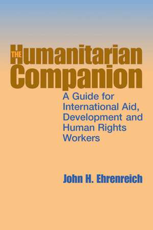 The Humanitarian Companion: A Guide for International Aid, Development and Human Rights Workers de John Ehrenreich