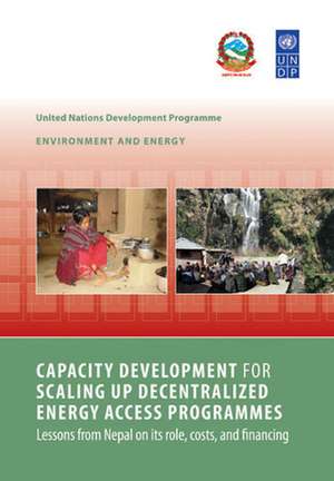 Capacity Development for Scaling Up Decentralized Energy Access Programmes: Lessons from Nepal on Its Role, Costs, and Financing de Elisabeth Clemens