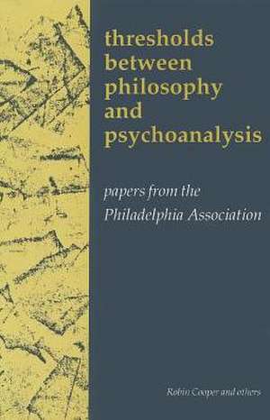 Thresholds Between Philosphy and Psychoanalysis: Papers from the Philadelphia Association de Robin Cooper