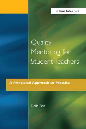 Quality Mentoring for Student Teachers: A Principled Approach to Practice de Della Fish