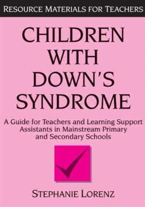 Children with Down's Syndrome: A guide for teachers and support assistants in mainstream primary and secondary schools de Stephanie Lorenz