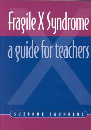 Fragile X Syndrome: A Guide for Teachers de Suzanne Saunders