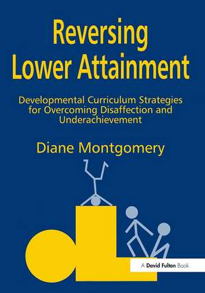 Reversing Lower Attainment: Developmental Curriculum Strategies for Overcoming Disaffection and Underachievement de Diane Montgomery