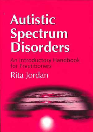 Autistic Spectrum Disorders: An Introductory Handbook for Practitioners de Rita Jordan