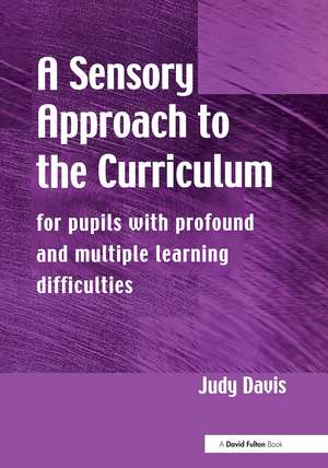 A Sensory Approach to the Curriculum: For Pupils with Profound and Multiple Learning Difficulties de Judy Davis